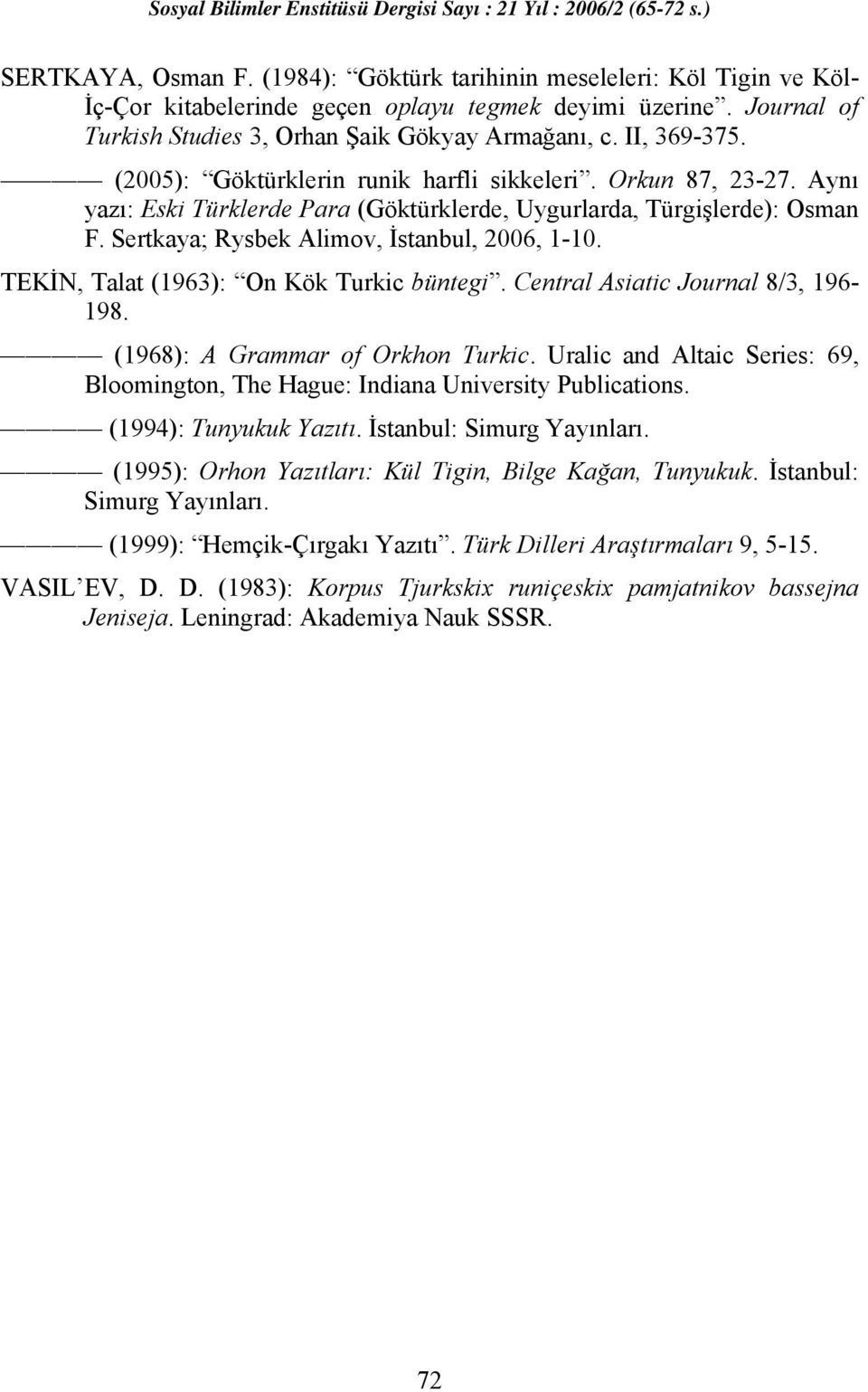 Sertkaya; Rysbek Alimov, İstanbul, 2006, 1-10. TEKİN, Talat (1963): On Kök Turkic büntegi. Central Asiatic Journal 8/3, 196-198. (1968): A Grammar of Orkhon Turkic.