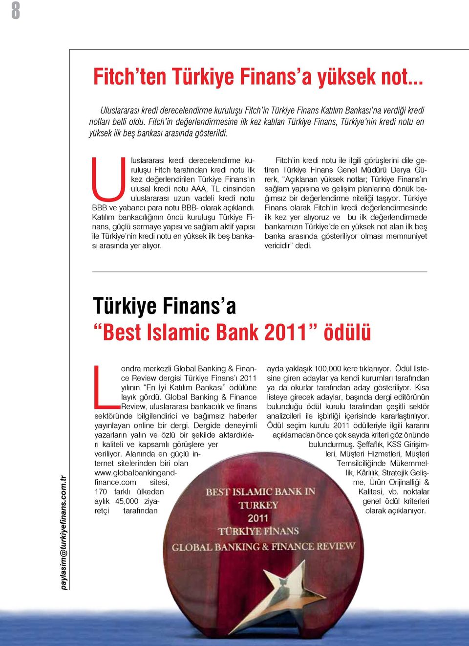 Uluslararası kredi derecelendirme kuruluşu Fitch tarafından kredi notu ilk kez değerlendirilen Türkiye Finans ın ulusal kredi notu AAA, TL cinsinden uluslararası uzun vadeli kredi notu BBB ve yabancı