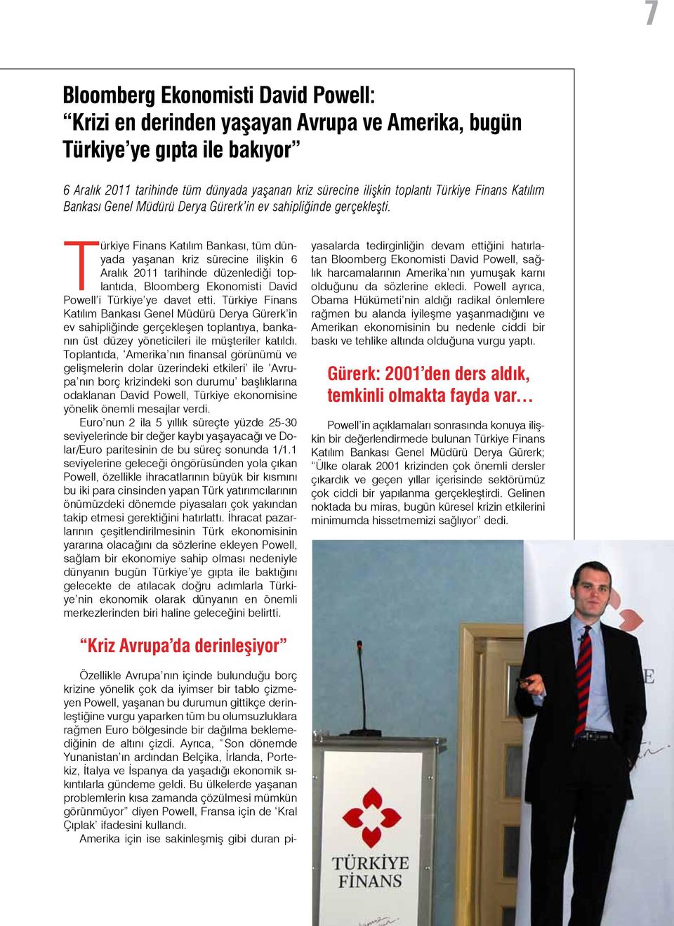 Türkiye Finans Katılım Bankası, tüm dünyada yaşanan kriz sürecine ilişkin 6 Aralık 2011 tarihinde düzenlediği toplantıda, Bloomberg Ekonomisti David Powell i Türkiye ye davet etti.