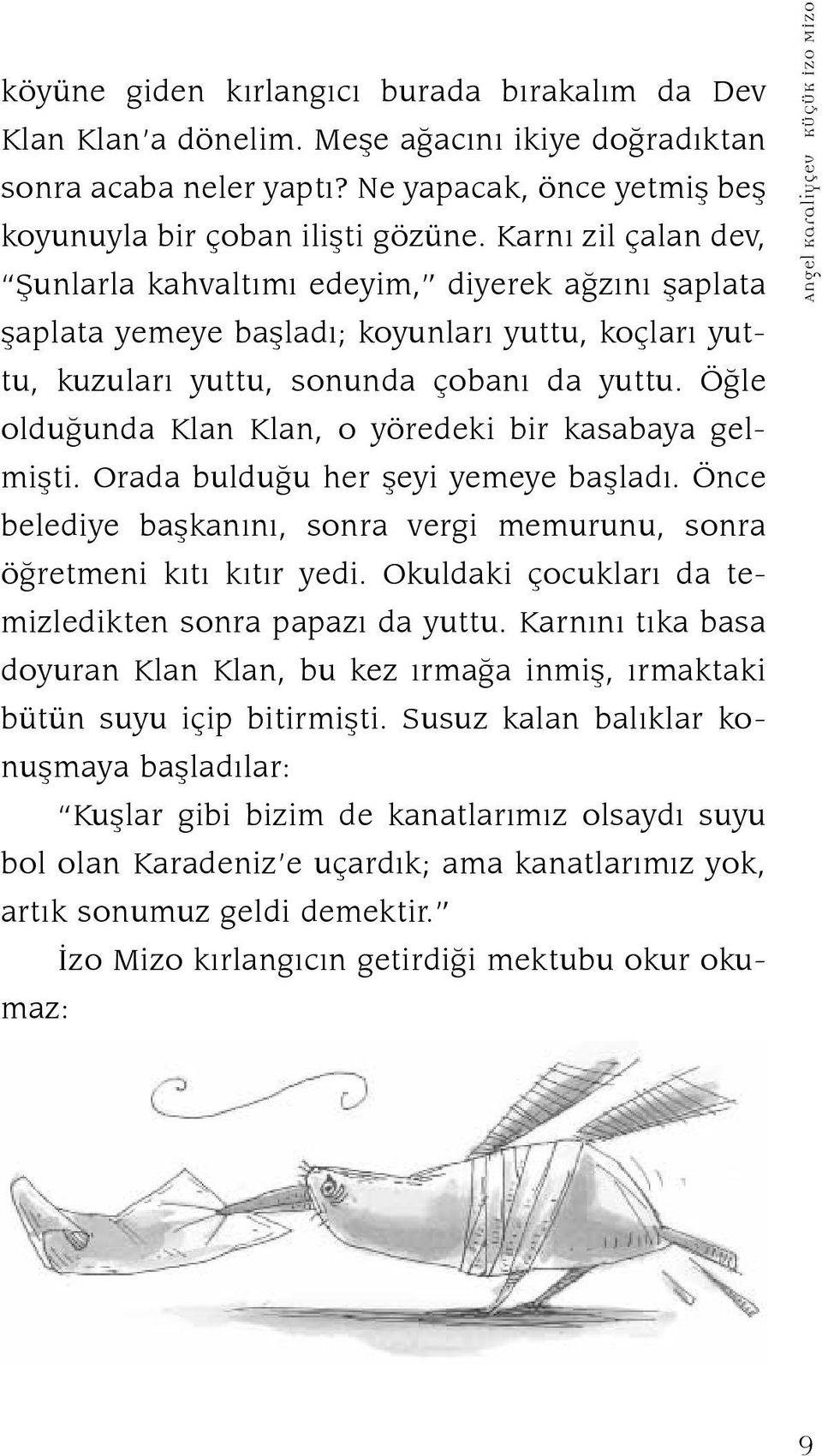 Öğle olduğunda Klan Klan, o yöredeki bir kasabaya gelmişti. Orada bulduğu her şeyi yemeye başladı. Önce belediye başkanını, sonra vergi memurunu, sonra öğretmeni kıtı kıtır yedi.