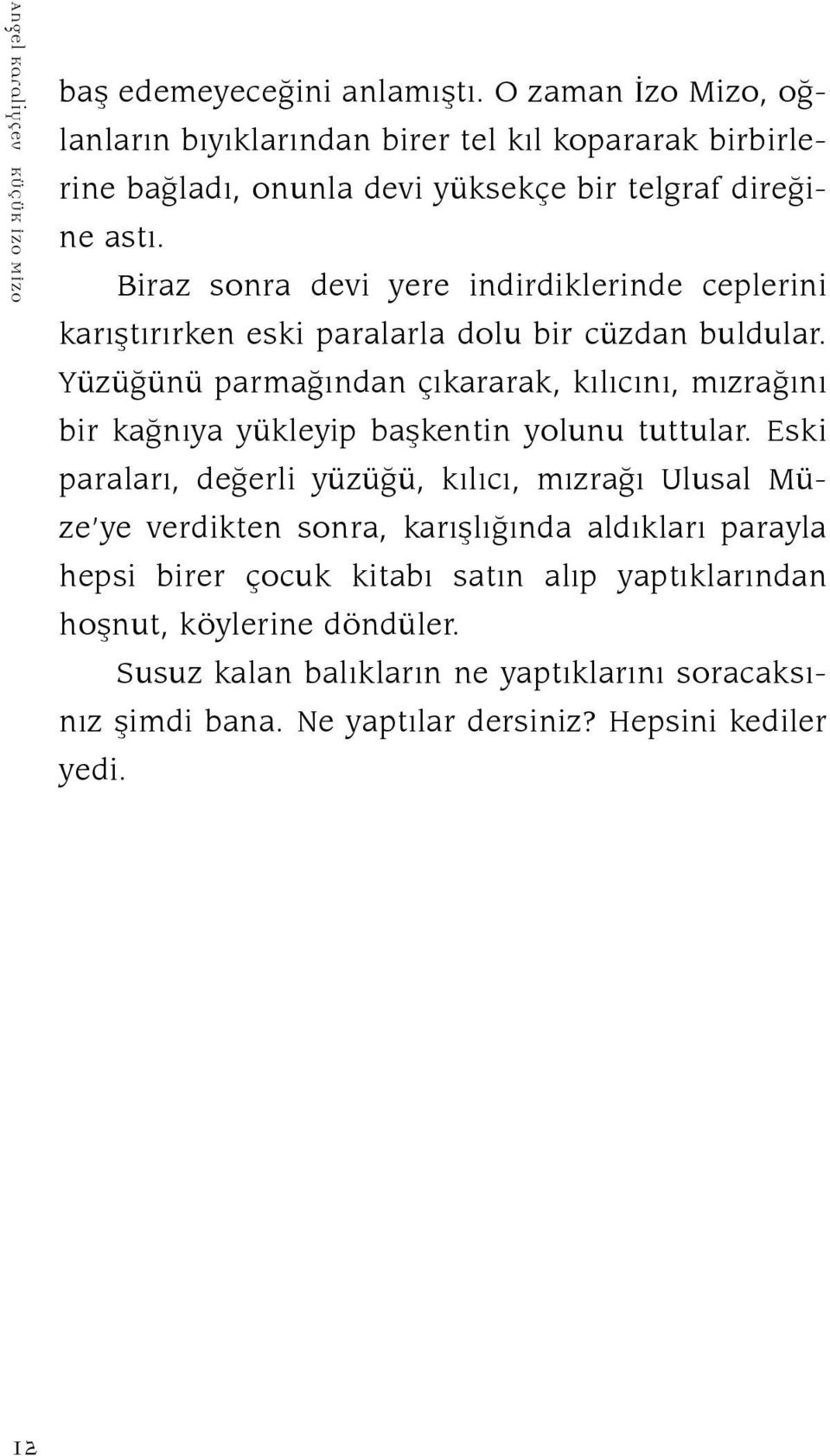 Biraz sonra devi yere indirdiklerinde ceplerini karıştırırken eski paralarla dolu bir cüzdan buldular.