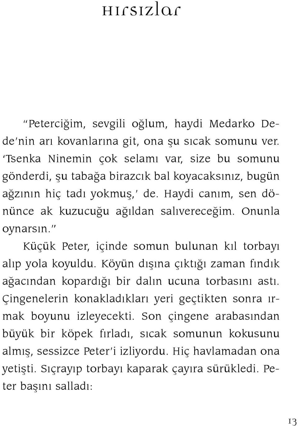 Haydi canım, sen dönünce ak kuzucuğu ağıldan salıvereceğim. Onunla oynarsın. Küçük Peter, içinde somun bulunan kıl torbayı alıp yola koyuldu.