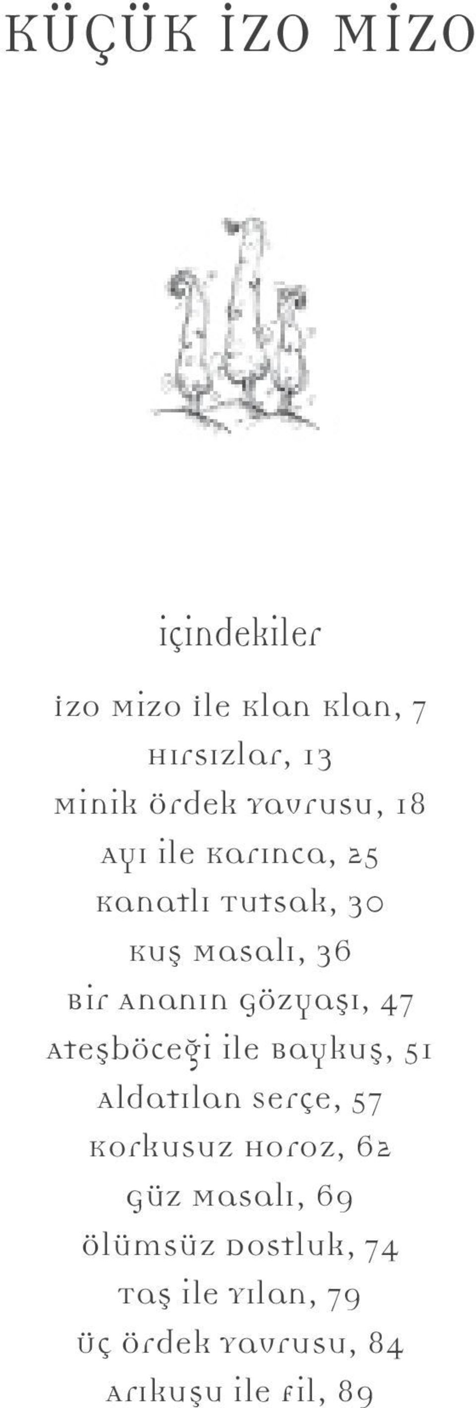 Gözyaşı, 47 Ateşböceği ile Baykuş, 51 Aldatılan Serçe, 57 Korkusuz Horoz, 62 Güz