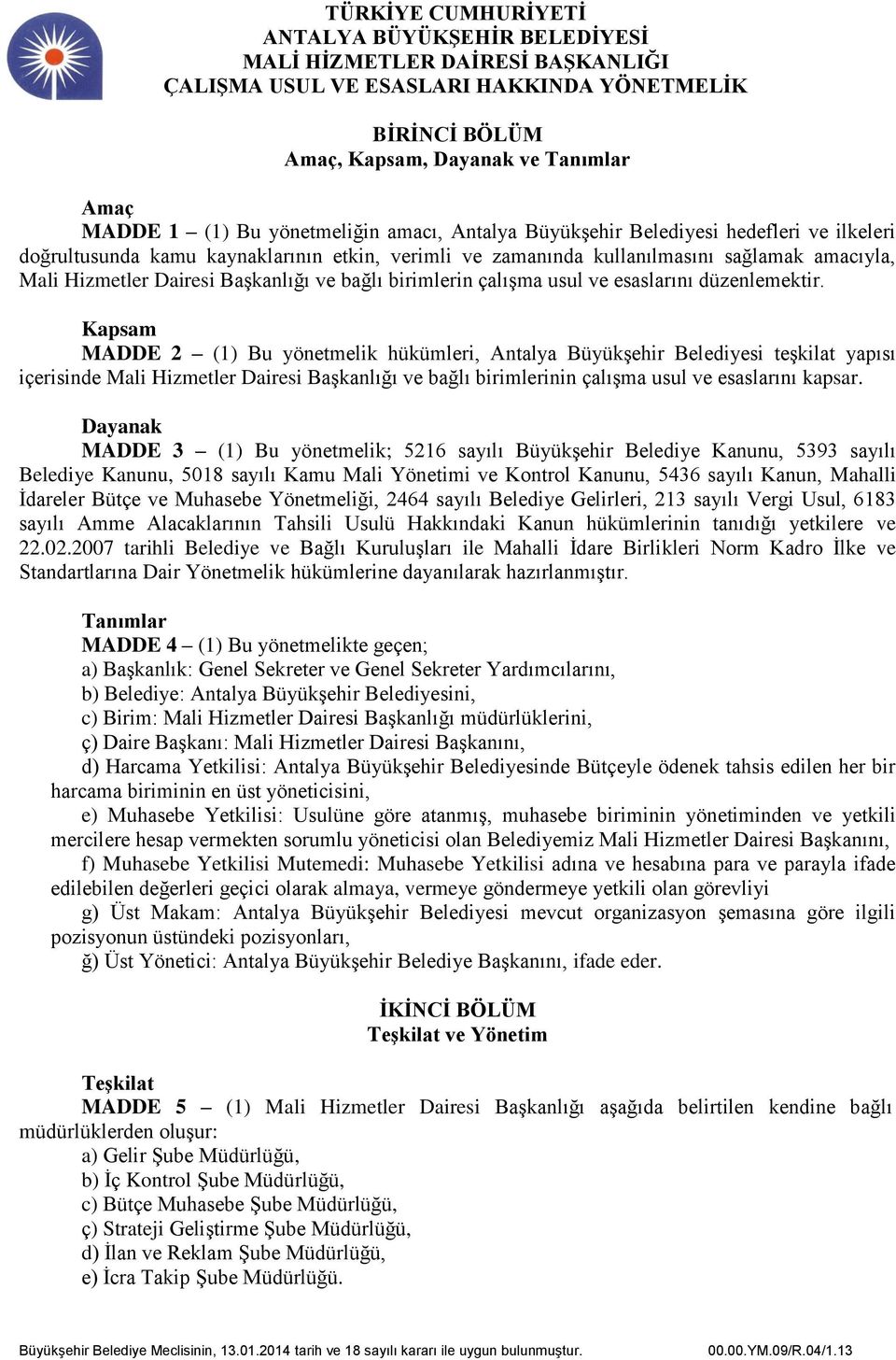 Kapsam MADDE 2 (1) Bu yönetmelik hükümleri, Antalya Büyükşehir Belediyesi teşkilat yapısı içerisinde Mali Hizmetler Dairesi Başkanlığı ve bağlı birimlerinin çalışma usul ve esaslarını kapsar.