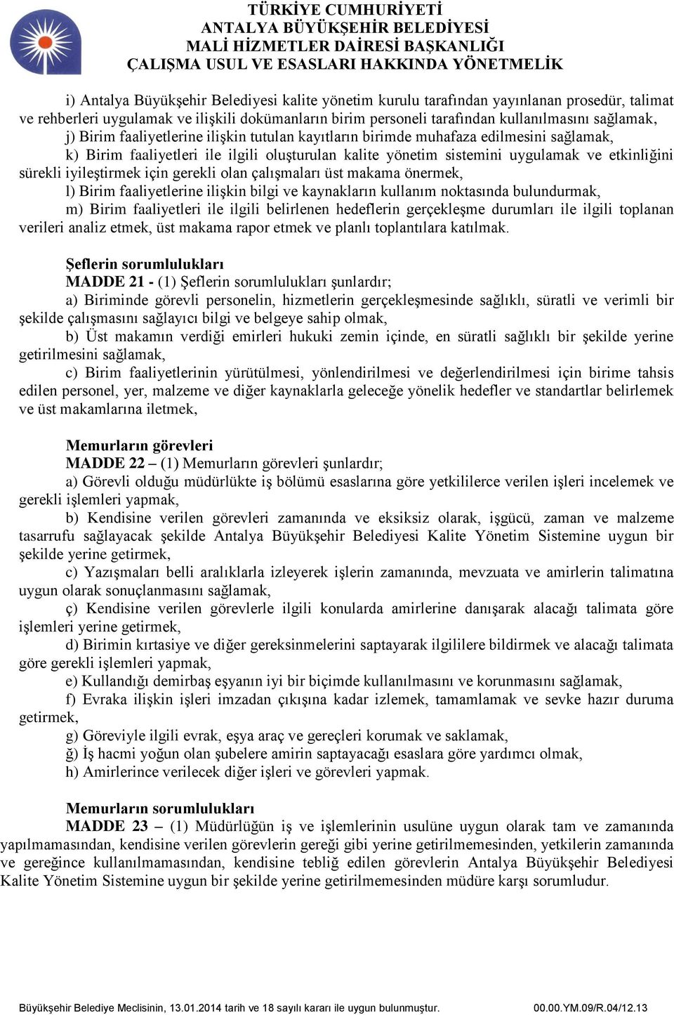 iyileştirmek için gerekli olan çalışmaları üst makama önermek, l) Birim faaliyetlerine ilişkin bilgi ve kaynakların kullanım noktasında bulundurmak, m) Birim faaliyetleri ile ilgili belirlenen