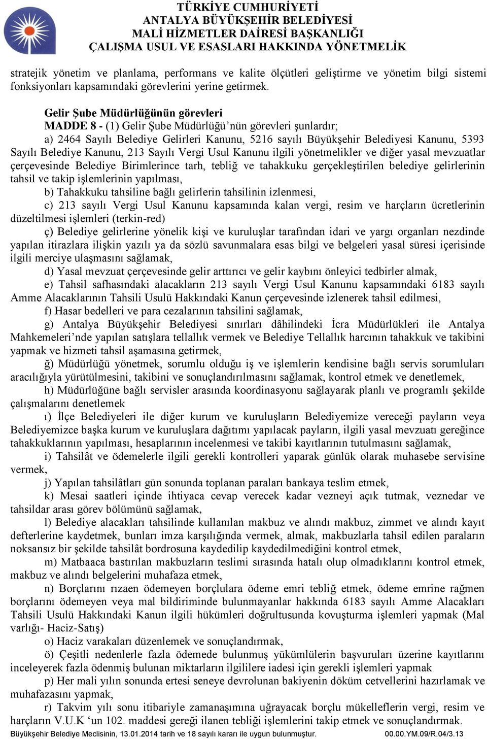 Kanunu, 213 Sayılı Vergi Usul Kanunu ilgili yönetmelikler ve diğer yasal mevzuatlar çerçevesinde Belediye Birimlerince tarh, tebliğ ve tahakkuku gerçekleştirilen belediye gelirlerinin tahsil ve takip