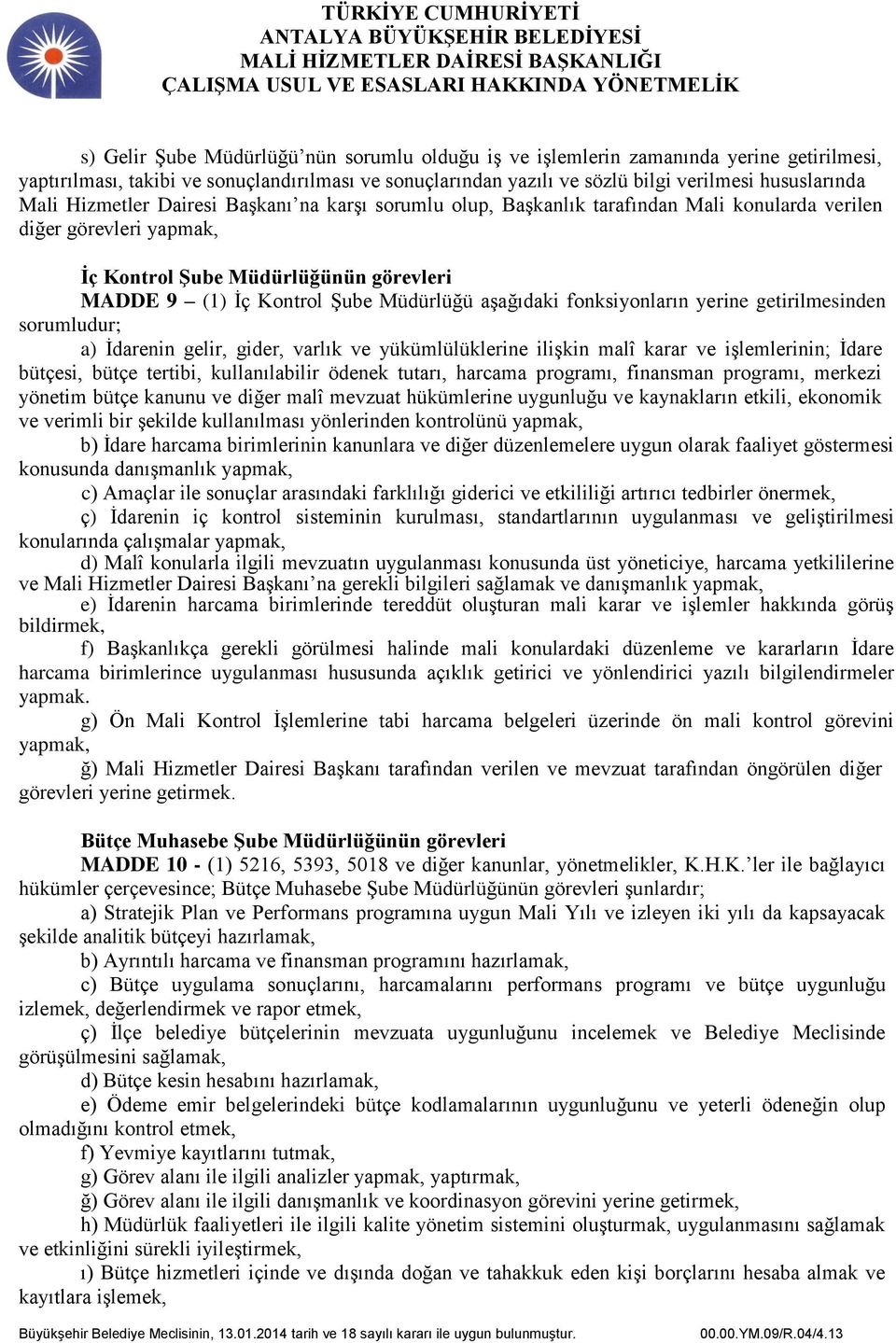 aşağıdaki fonksiyonların yerine getirilmesinden sorumludur; a) İdarenin gelir, gider, varlık ve yükümlülüklerine ilişkin malî karar ve işlemlerinin; İdare bütçesi, bütçe tertibi, kullanılabilir