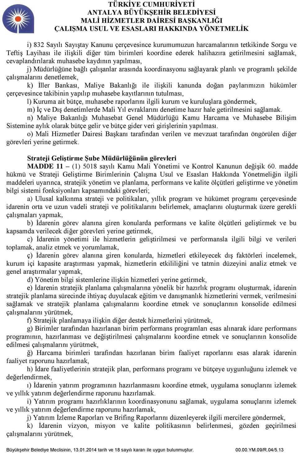 Bakanlığı ile ilişkili kanunda doğan paylarımızın hükümler çerçevesince takibinin yapılıp muhasebe kayıtlarının tutulması, l) Kuruma ait bütçe, muhasebe raporlarını ilgili kurum ve kuruluşlara