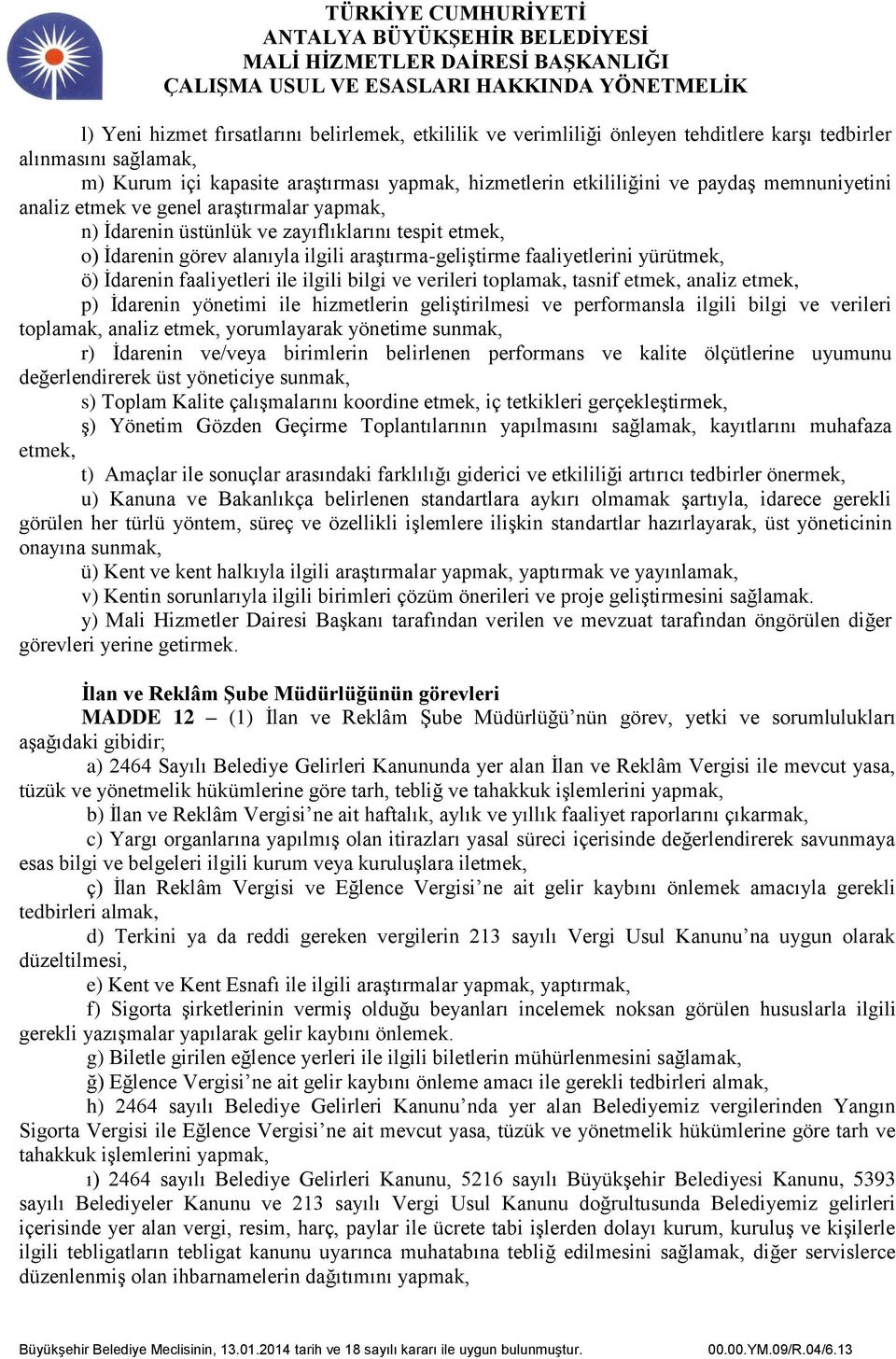 İdarenin faaliyetleri ile ilgili bilgi ve verileri toplamak, tasnif etmek, analiz etmek, p) İdarenin yönetimi ile hizmetlerin geliştirilmesi ve performansla ilgili bilgi ve verileri toplamak, analiz