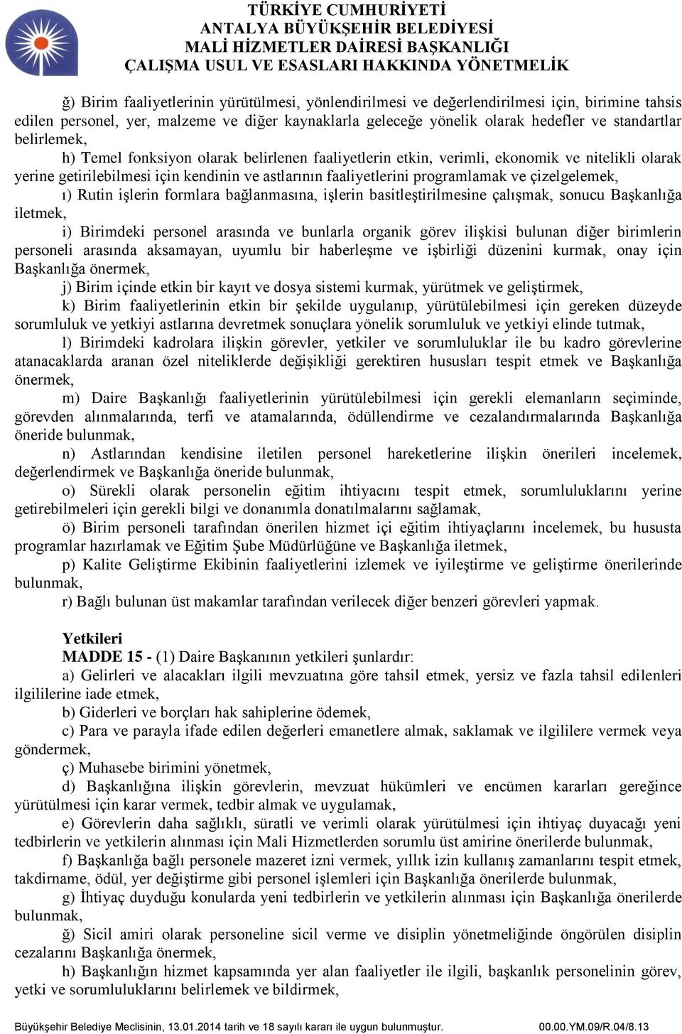 çizelgelemek, ı) Rutin işlerin formlara bağlanmasına, işlerin basitleştirilmesine çalışmak, sonucu Başkanlığa iletmek, i) Birimdeki personel arasında ve bunlarla organik görev ilişkisi bulunan diğer