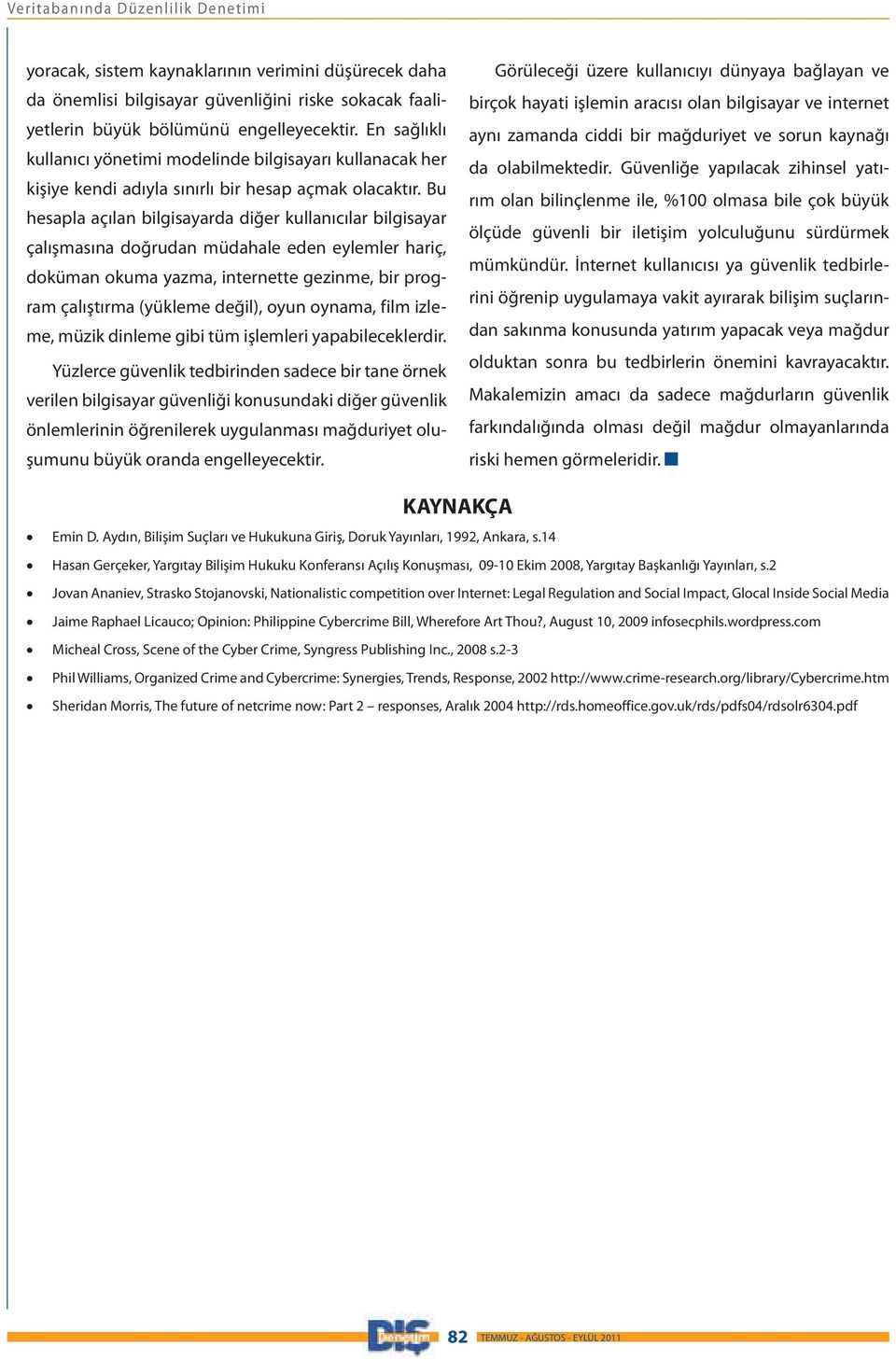 Bu hesapla açılan bilgisayarda diğer kullanıcılar bilgisayar çalışmasına doğrudan müdahale eden eylemler hariç, doküman okuma yazma, internette gezinme, bir program çalıştırma (yükleme değil), oyun