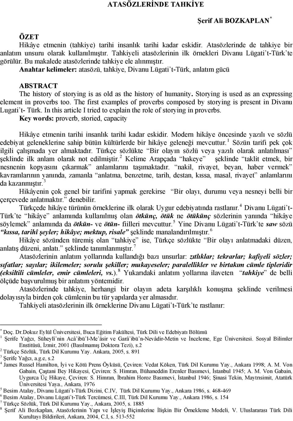 Anahtar kelimeler: atasözü, tahkiye, Divanu Lügati t-türk, anlatım gücü ABSTRACT The history of storying is as old as the history of humanity.