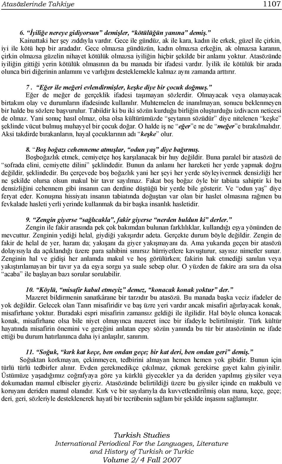 Gece olmazsa gündüzün, kadın olmazsa erkeğin, ak olmazsa karanın, çirkin olmazsa güzelin nihayet kötülük olmazsa iyiliğin hiçbir şekilde bir anlamı yoktur.