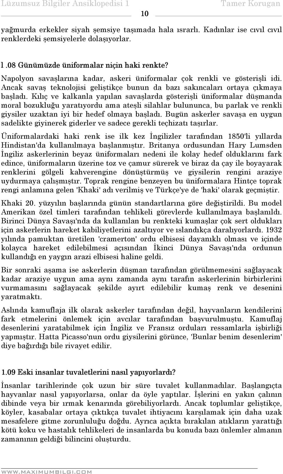 Kılıç ve kalkanla yapılan savaşlarda gösterişli üniformalar düşmanda moral bozukluğu yaratıyordu ama ateşli silahlar bulununca, bu parlak ve renkli giysiler uzaktan iyi bir hedef olmaya başladı.