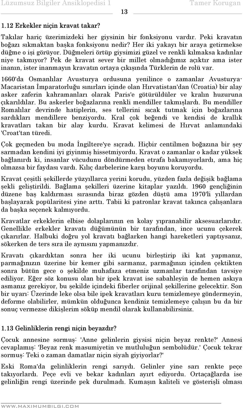 Pek de kravat sever bir millet olmadığımız açıktır ama ister inanın, ister inanmayın kravatın ortaya çıkışında Türklerin de rolü var.