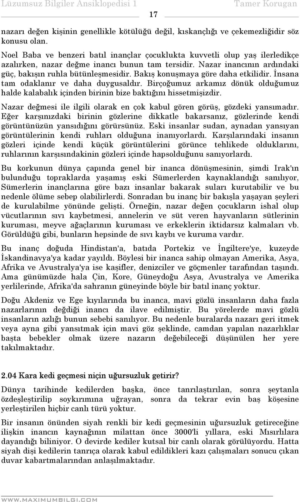 Bakış konuşmaya göre daha etkilidir. İnsana tam odaklanır ve daha duygusaldır. Birçoğumuz arkamız dönük olduğumuz halde kalabalık içinden birinin bize baktığını hissetmişizdir.