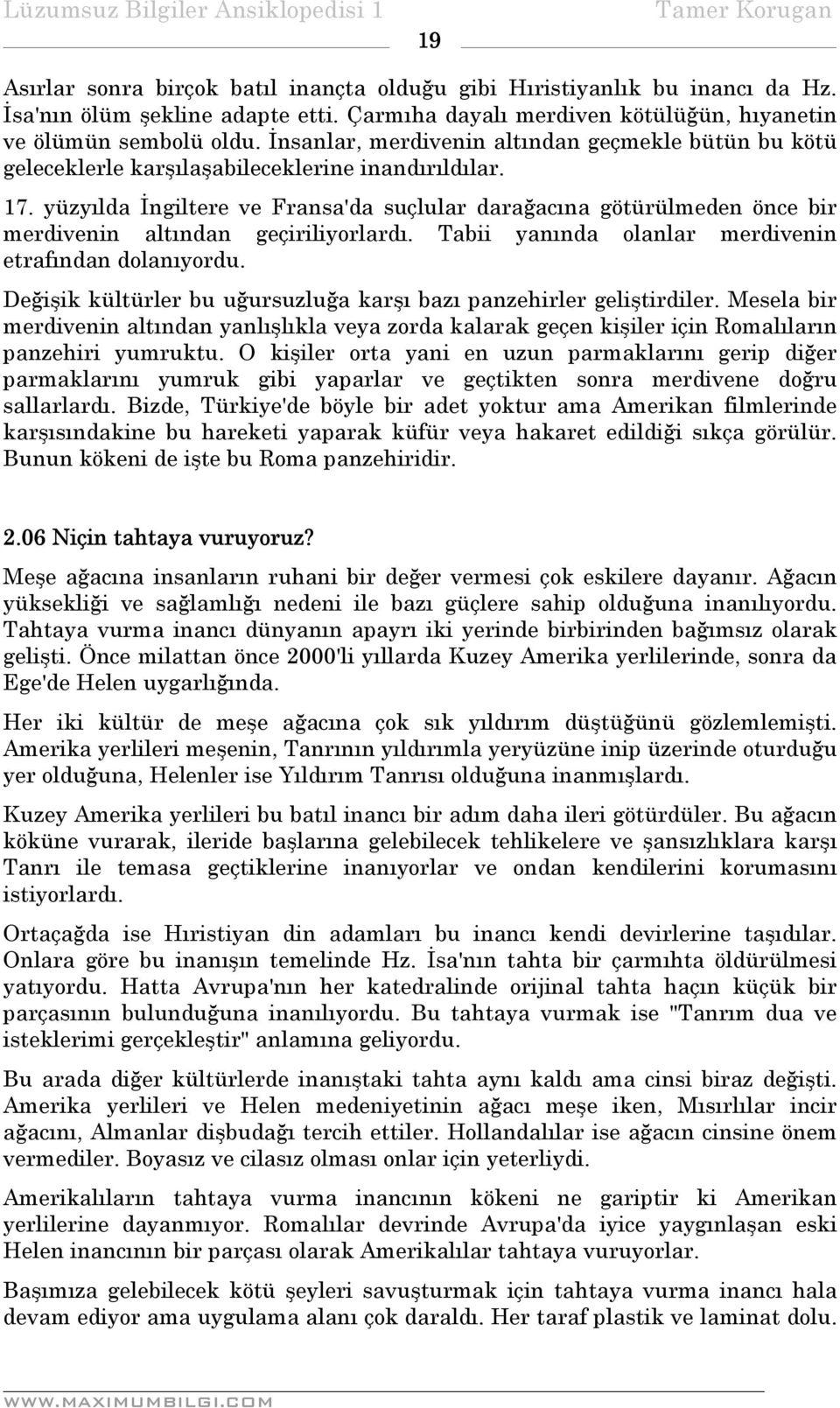 yüzyılda İngiltere ve Fransa'da suçlular darağacına götürülmeden önce bir merdivenin altından geçiriliyorlardı. Tabii yanında olanlar merdivenin etrafından dolanıyordu.