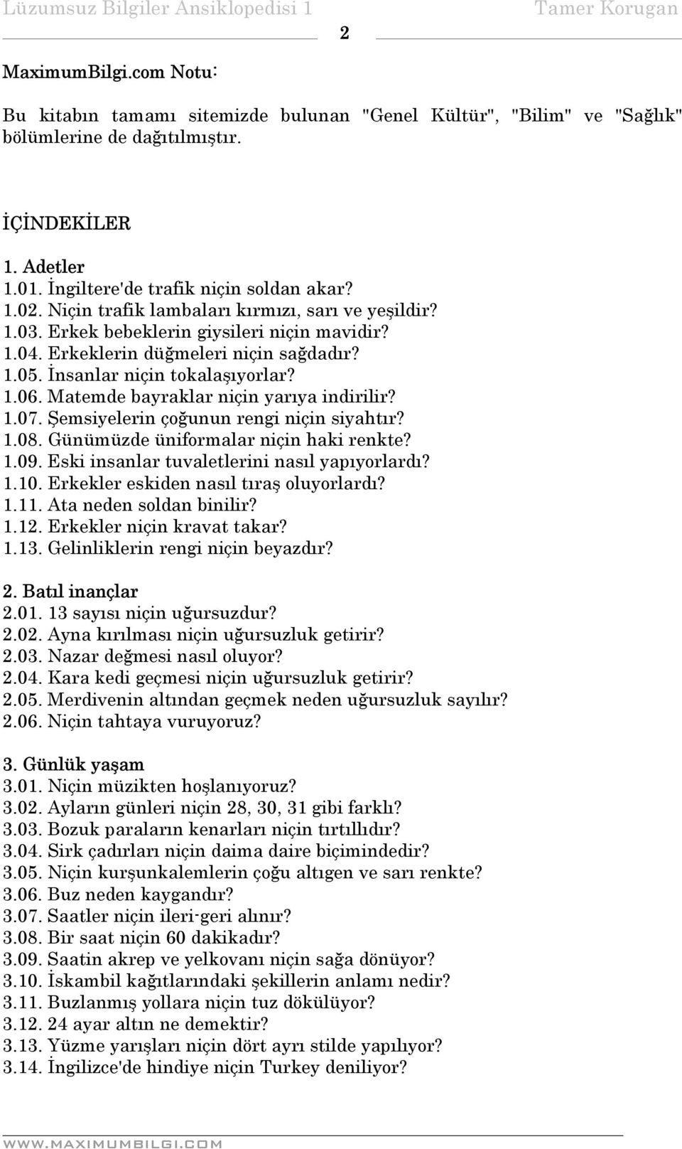 Matemde bayraklar niçin yarıya indirilir? 1.07. Şemsiyelerin çoğunun rengi niçin siyahtır? 1.08. Günümüzde üniformalar niçin haki renkte? 1.09. Eski insanlar tuvaletlerini nasıl yapıyorlardı? 1.10.