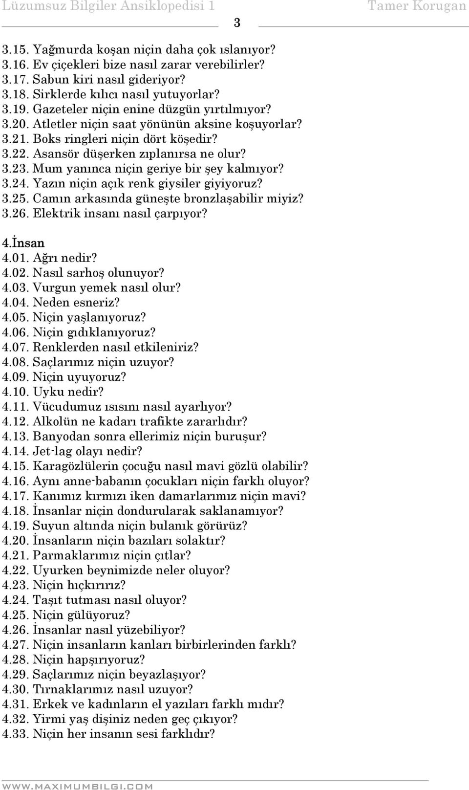 Mum yanınca niçin geriye bir şey kalmıyor? 3.24. Yazın niçin açık renk giysiler giyiyoruz? 3.25. Camın arkasında güneşte bronzlaşabilir miyiz? 3.26. Elektrik insanı nasıl çarpıyor? 4.İnsan 4.01.