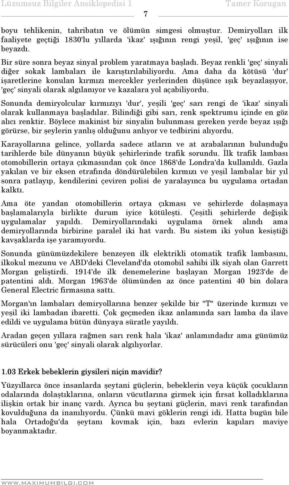 Ama daha da kötüsü 'dur' işaretlerine konulan kırmızı mercekler yerlerinden düşünce ışık beyazlaşıyor, 'geç' sinyali olarak algılanıyor ve kazalara yol açabiliyordu.