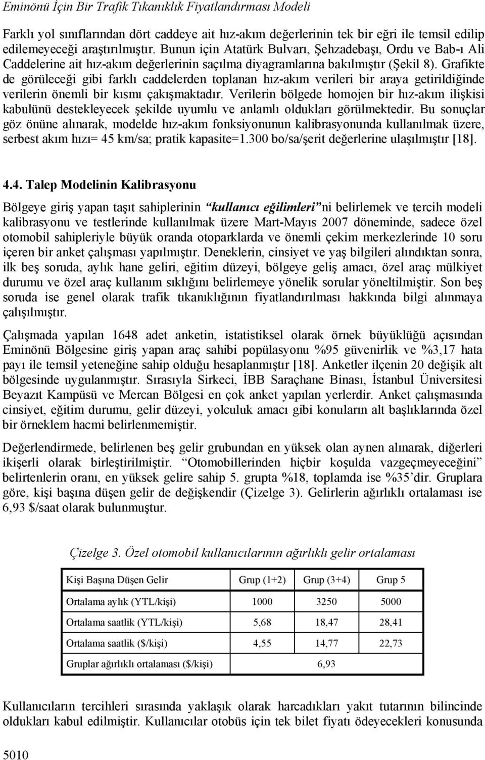 Grafikte de görüleceği gibi farklı caddelerden toplanan hız-akım verileri bir araya getirildiğinde verilerin önemli bir kısmı çakışmaktadır.