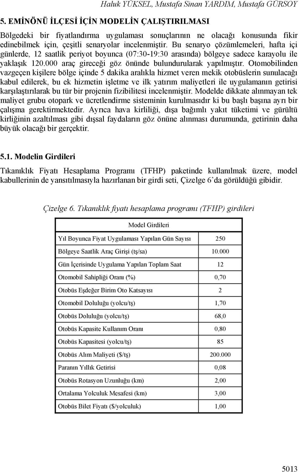 Bu senaryo çözümlemeleri, hafta içi günlerde, 12 saatlik periyot boyunca (07:30-19:30 arasında) bölgeye sadece karayolu ile yaklaşık 120.000 araç gireceği göz önünde bulundurularak yapılmıştır.