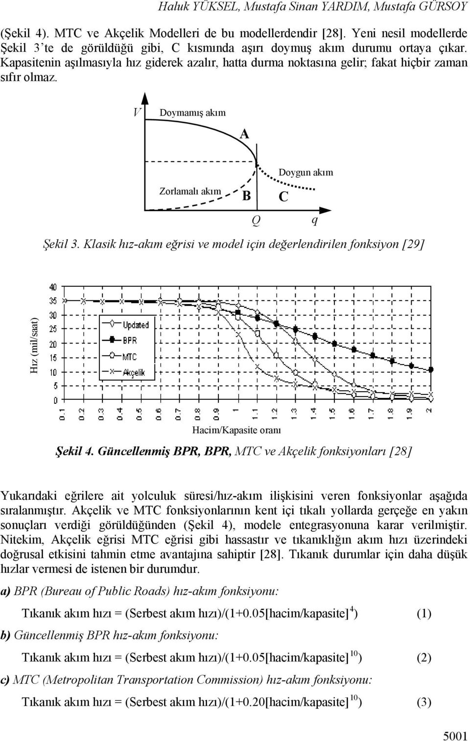 Kapasitenin aşılmasıyla hız giderek azalır, hatta durma noktasına gelir; fakat hiçbir zaman sıfır olmaz. V Doymamış akım A Zorlamalı akım Doygun akım B C Q q Şekil 3.