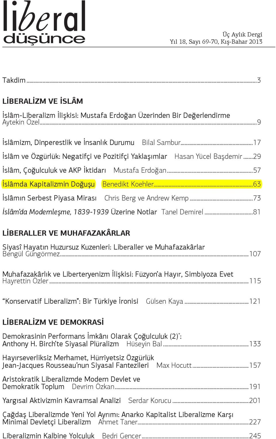 ..57 İslâmda Kapitalizmin Doğuşu Benedikt Koehler...63 İslâmın Serbest Piyasa Mirası Chris Berg ve Andrew Kemp...73 İslâm da Modernleşme, 1839-1939 Üzerine Notlar Tanel Demirel.