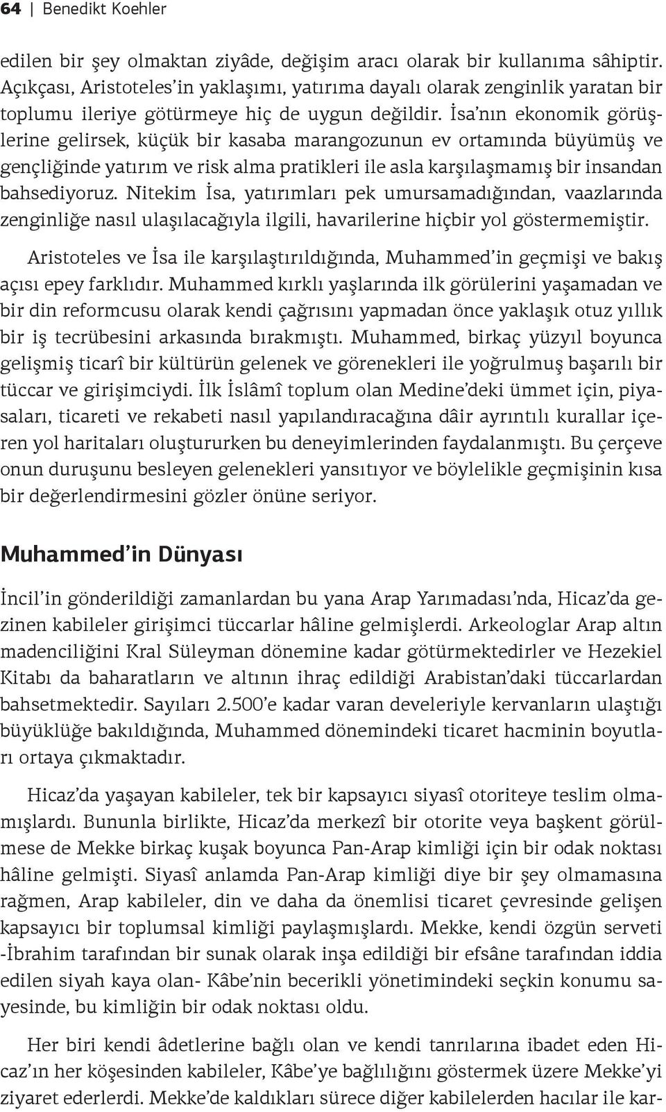 İsa nın ekonomik görüşlerine gelirsek, küçük bir kasaba marangozunun ev ortamında büyümüş ve gençliğinde yatırım ve risk alma pratikleri ile asla karşılaşmamış bir insandan bahsediyoruz.