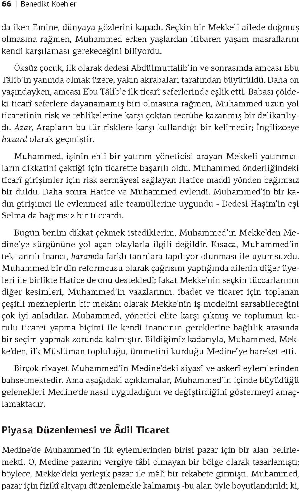 Öksüz çocuk, ilk olarak dedesi Abdülmuttalib in ve sonrasında amcası Ebu Tâlib in yanında olmak üzere, yakın akrabaları tarafından büyütüldü.