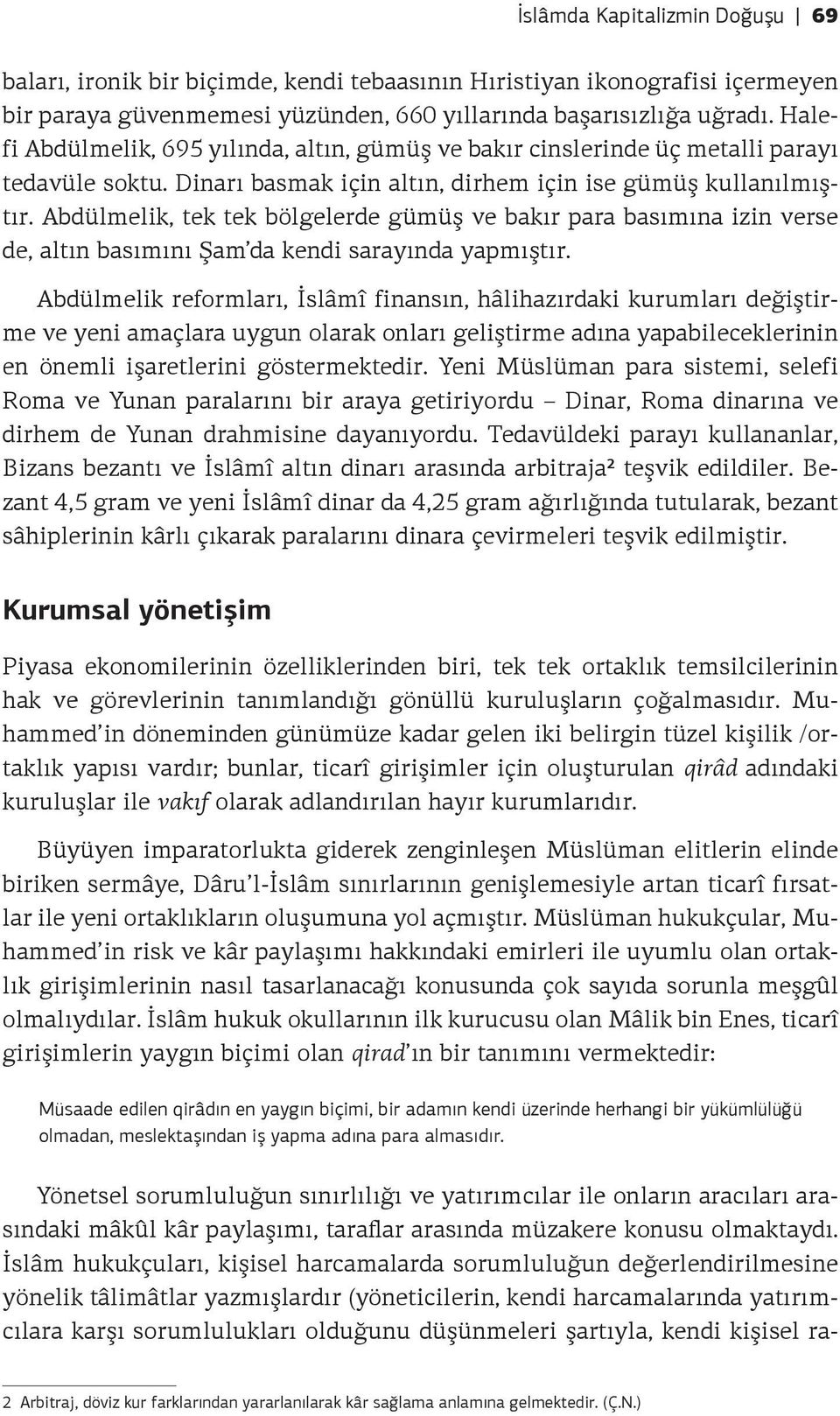 Abdülmelik, tek tek bölgelerde gümüş ve bakır para basımına izin verse de, altın basımını Şam da kendi sarayında yapmıştır.