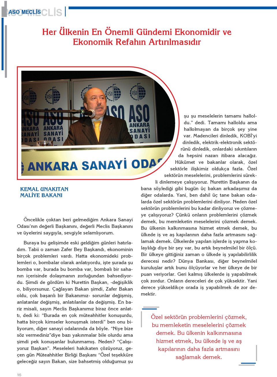 Hatta ekonomideki problemleri o, bombalar olarak anlatıyordu, işte şurada şu bomba var, burada bu bomba var, bombalı bir sahanın içerisinde dolaşmanın zorluğundan bahsediyordu.