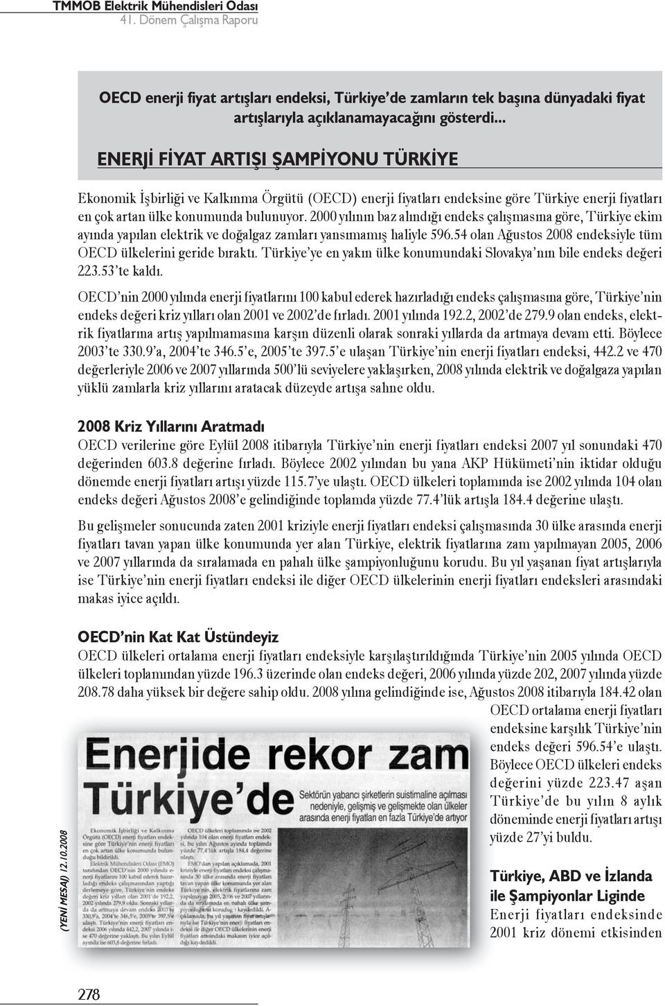 2000 yılının baz alındığı endeks çalışmasına göre, Türkiye ekim ayında yapılan elektrik ve doğalgaz zamları yansımamış haliyle 596.54 olan Ağustos 2008 endeksiyle tüm OECD ülkelerini geride bıraktı.