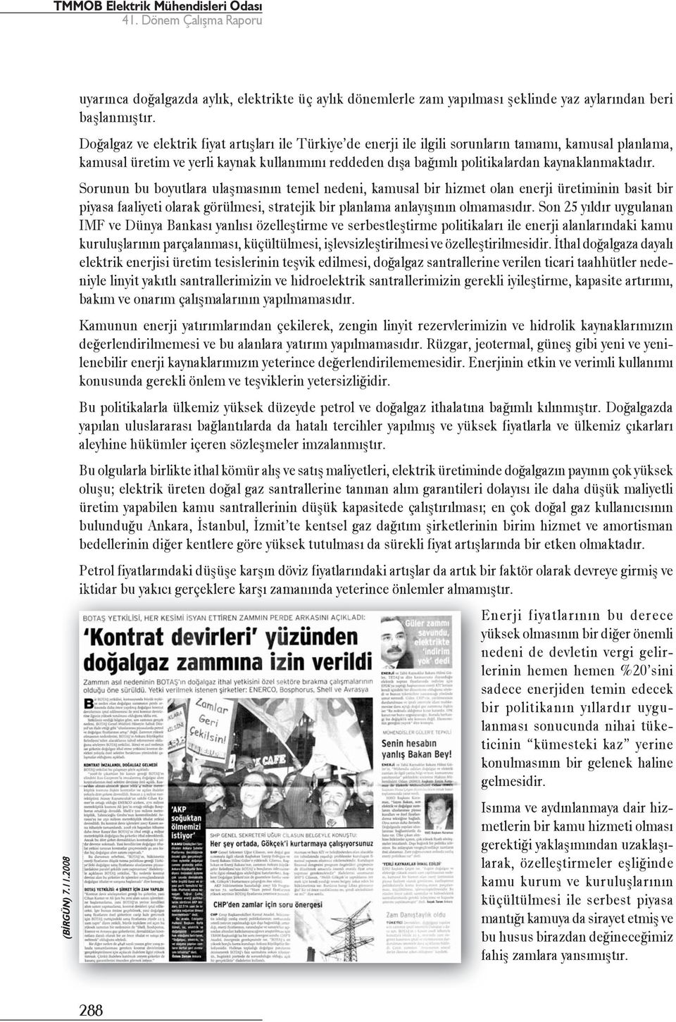 kaynaklanmaktadır. Sorunun bu boyutlara ulaşmasının temel nedeni, kamusal bir hizmet olan enerji üretiminin basit bir piyasa faaliyeti olarak görülmesi, stratejik bir planlama anlayışının olmamasıdır.