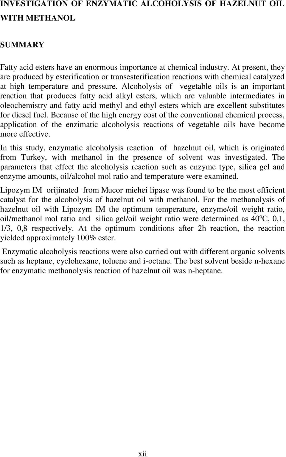 Alcoholysis of vegetable oils is an important reaction that produces fatty acid alkyl esters, which are valuable intermediates in oleochemistry and fatty acid methyl and ethyl esters which are