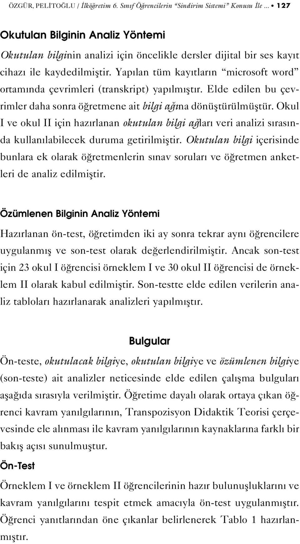 Yap lan tüm kay tlar n microsoft word ortam nda çevrimleri (transkript) yap lm flt r. Elde edilen bu çevrimler daha sonra ö retmene ait bilgi a na dönüfltürülmüfltür.