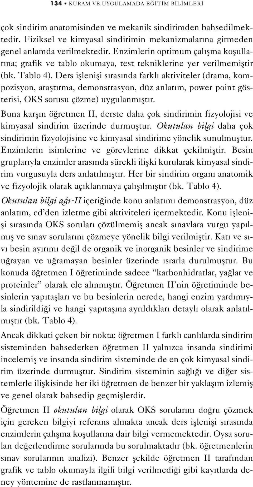 Ders ifllenifli s ras nda farkl aktiviteler (drama, kompozisyon, araflt rma, demonstrasyon, düz anlat m, power point gösterisi, OKS sorusu çözme) uygulanm flt r.