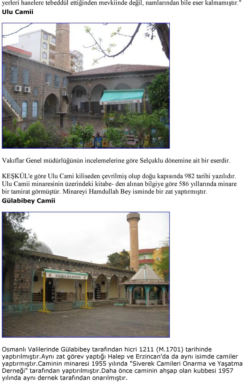 Minareyi Hamdullah Bey isminde bir zat yaptırmıştır. Gülabibey Camii Osmanlı Valilerinde Gülabibey tarafından hicri 1211 (M.1701) tarihinde yaptırılmıştır.