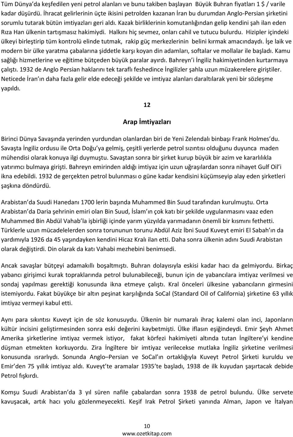 Kazak birliklerinin komutanlığından gelip kendini şah ilan eden Rıza Han ülkenin tartışmasız hakimiydi. Halkını hiç sevmez, onları cahil ve tutucu bulurdu.