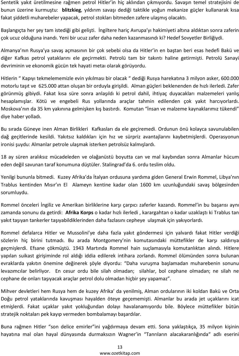 zafere ulaşmış olacaktı. Başlangıçta her şey tam istediği gibi gelişti. İngiltere hariç Avrupa yı hakimiyeti altına aldıktan sonra zaferin çok ucuz olduğuna inandı.