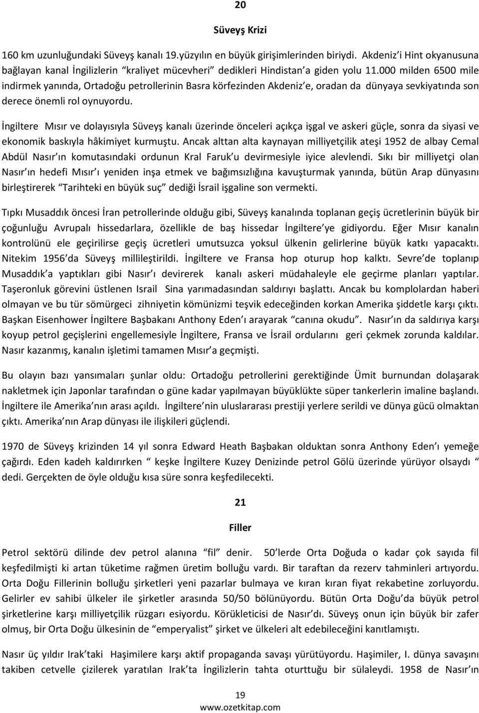 000 milden 6500 mile indirmek yanında, Ortadoğu petrollerinin Basra körfezinden Akdeniz e, oradan da dünyaya sevkiyatında son derece önemli rol oynuyordu.