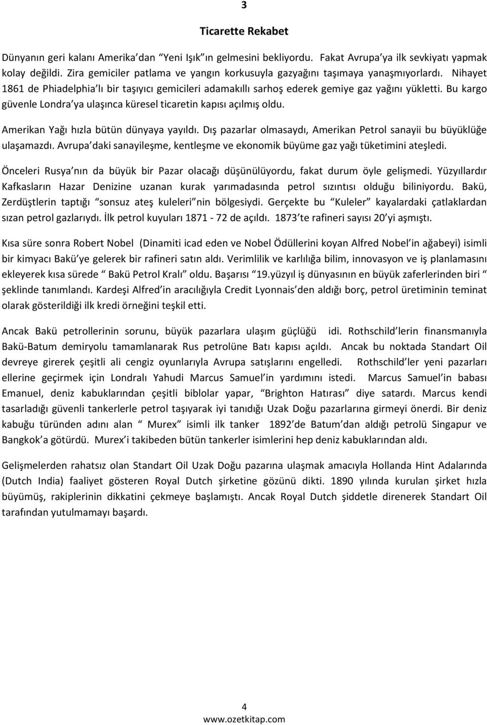 Bu kargo güvenle Londra ya ulaşınca küresel ticaretin kapısı açılmış oldu. Amerikan Yağı hızla bütün dünyaya yayıldı. Dış pazarlar olmasaydı, Amerikan Petrol sanayii bu büyüklüğe ulaşamazdı.