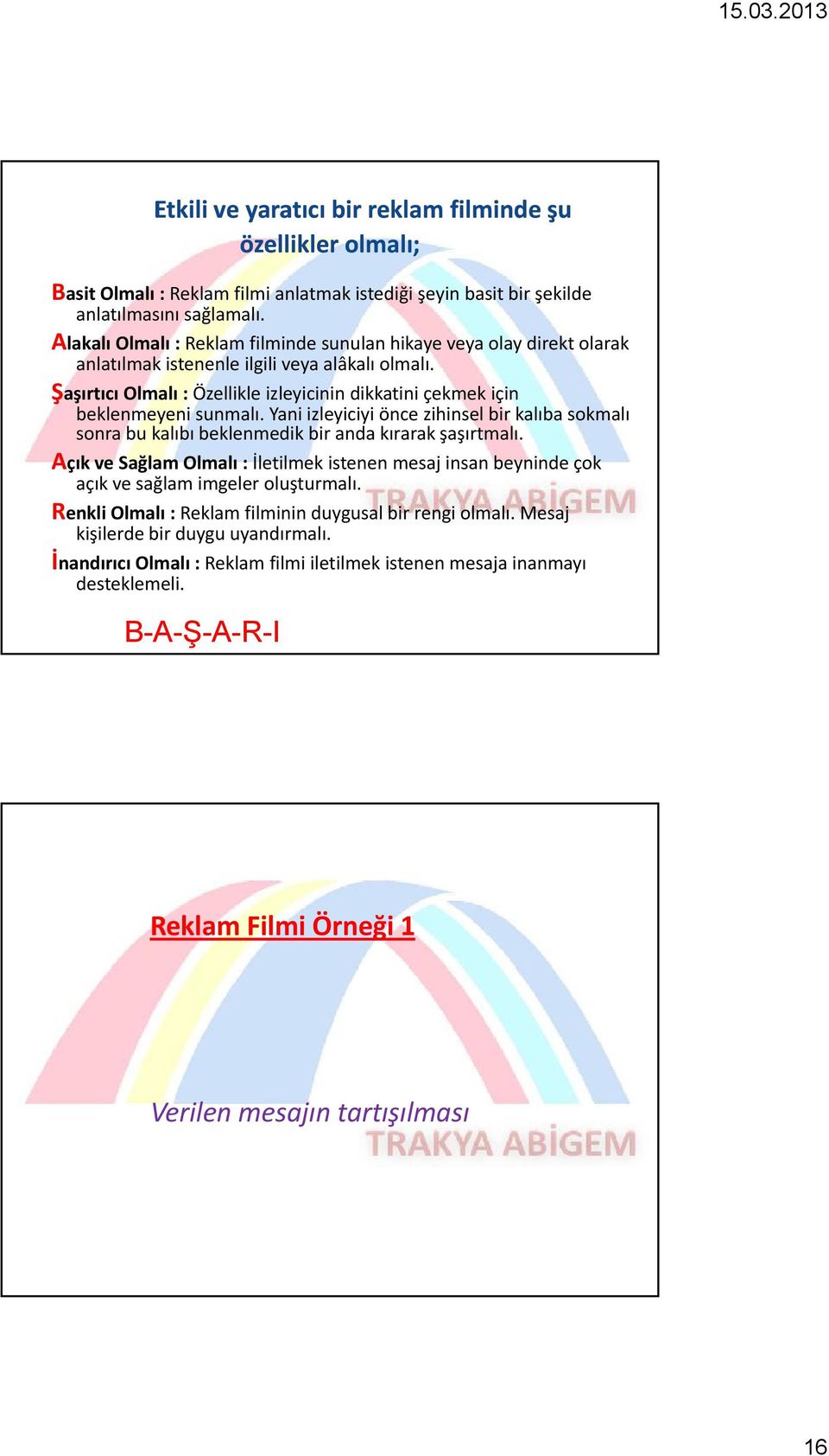 Şaşırtıcı Olmalı : Özellikle izleyicinin dikkatini çekmek için beklenmeyeni sunmalı. Yani izleyiciyi önce zihinsel bir kalıba sokmalı sonra bu kalıbı beklenmedik bir anda kırarak şaşırtmalı.