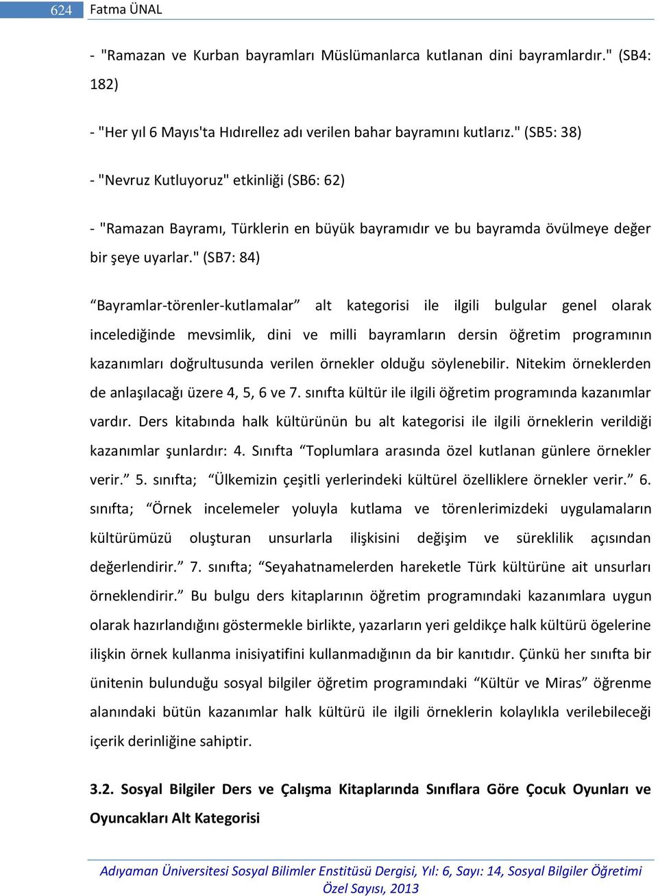 " (SB7: 84) Bayramlar-törenler-kutlamalar alt kategorisi ile ilgili bulgular genel olarak incelediğinde mevsimlik, dini ve milli bayramların dersin öğretim programının kazanımları doğrultusunda