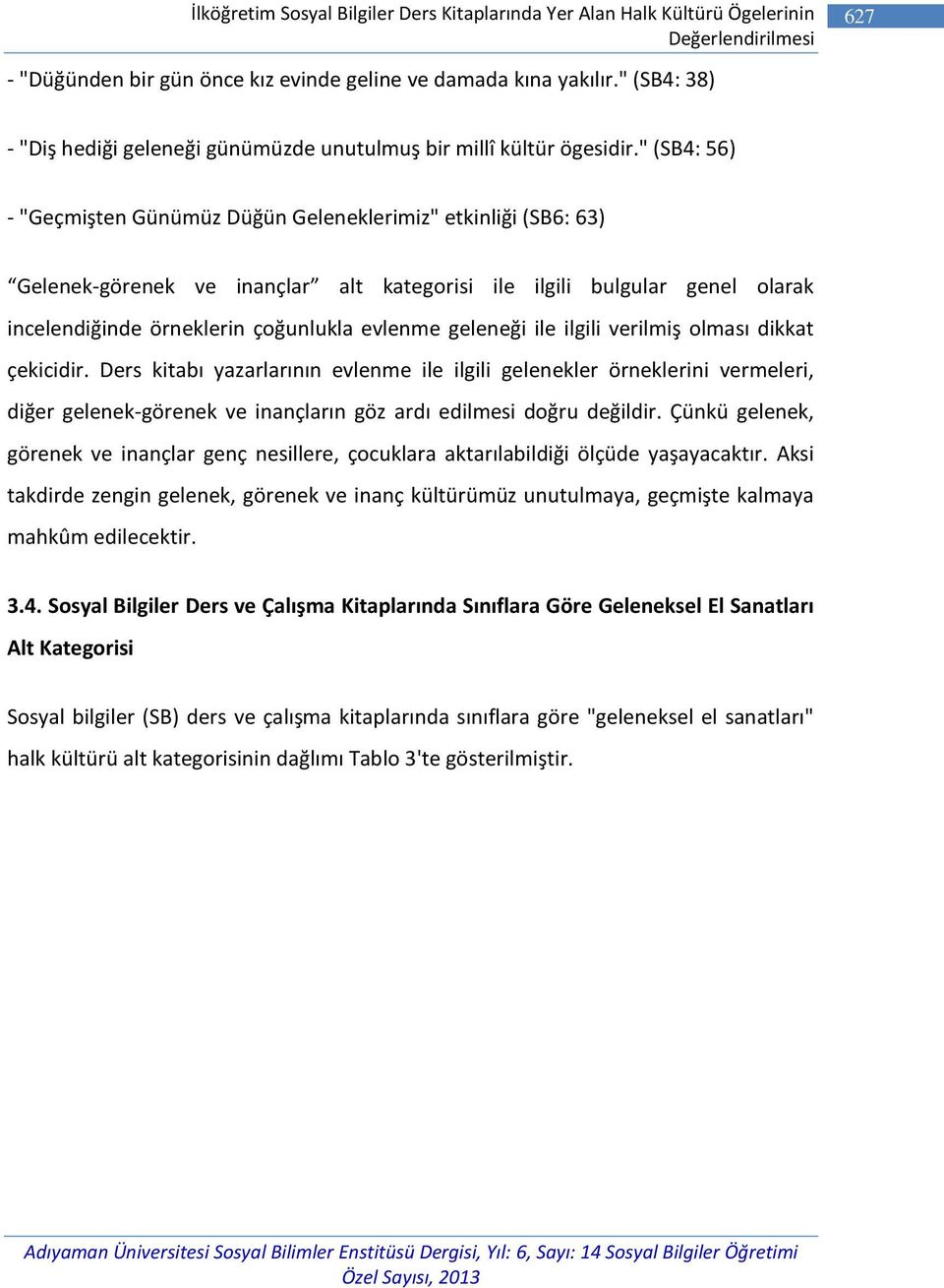 " (SB4: 56) - "Geçmişten Günümüz Düğün Geleneklerimiz" etkinliği (SB6: 63) Gelenek-görenek ve inançlar alt kategorisi ile ilgili bulgular genel olarak incelendiğinde örneklerin çoğunlukla evlenme