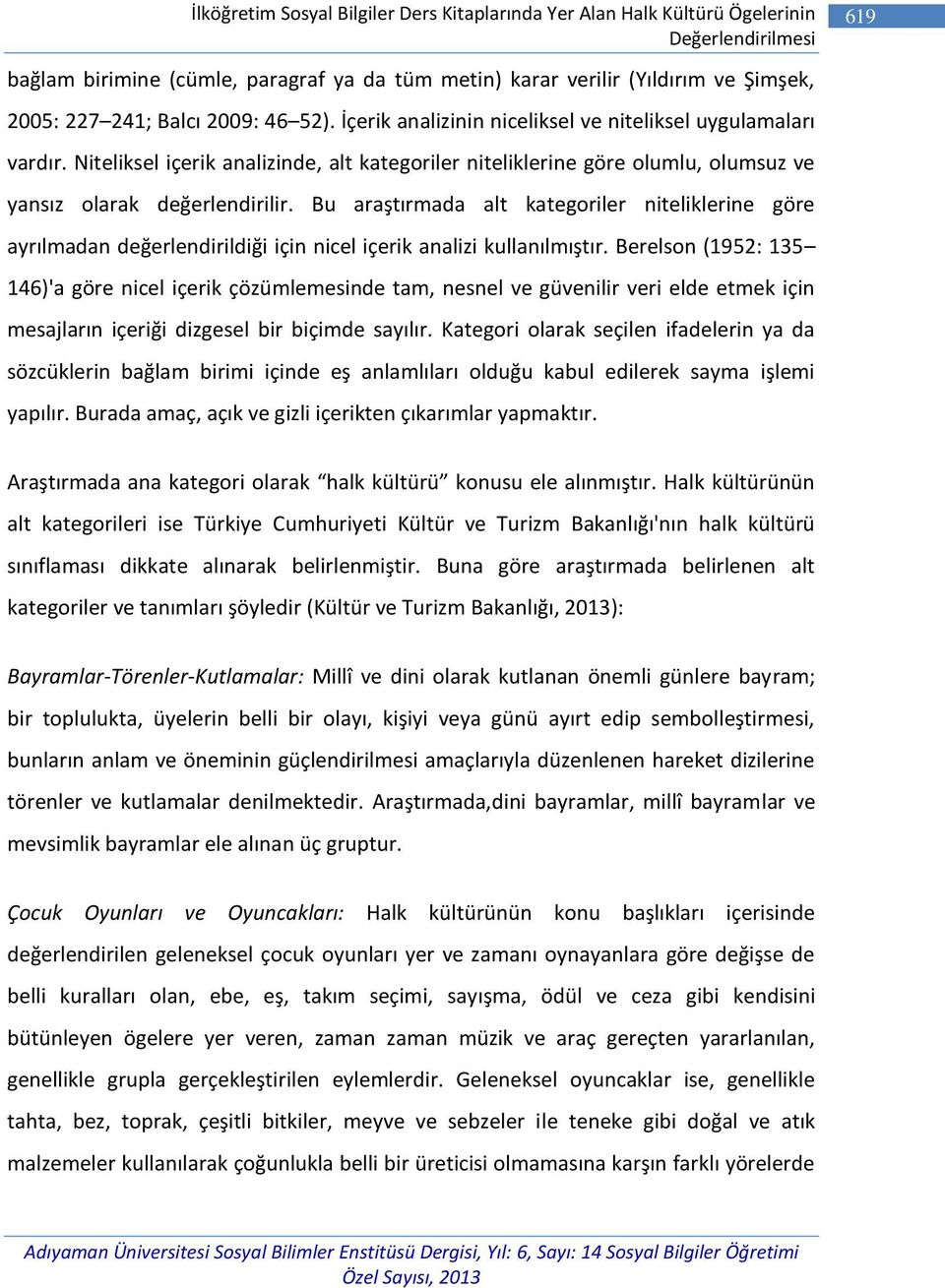 Bu araştırmada alt kategoriler niteliklerine göre ayrılmadan değerlendirildiği için nicel içerik analizi kullanılmıştır.