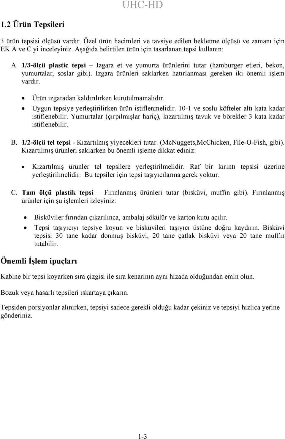 Izgara ürünleri saklarken hatırlanması gereken iki önemli işlem vardır. Ürün ızgaradan kaldırılırken kurutulmamalıdır. Uygun tepsiye yerleştirilirken ürün istiflenmelidir.