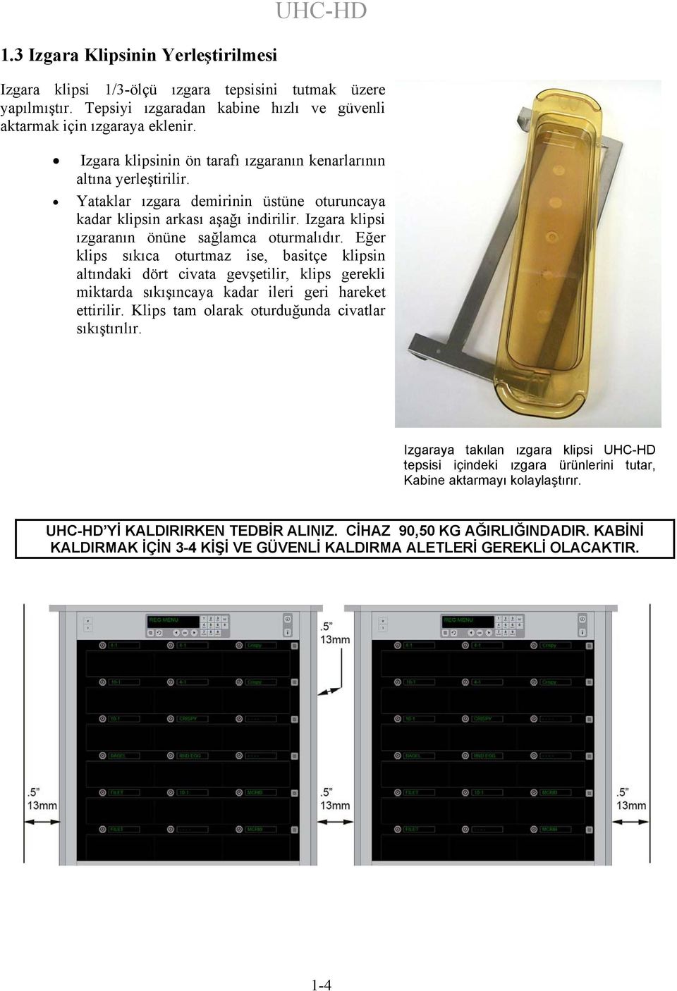 Izgara klipsi ızgaranın önüne sağlamca oturmalıdır.