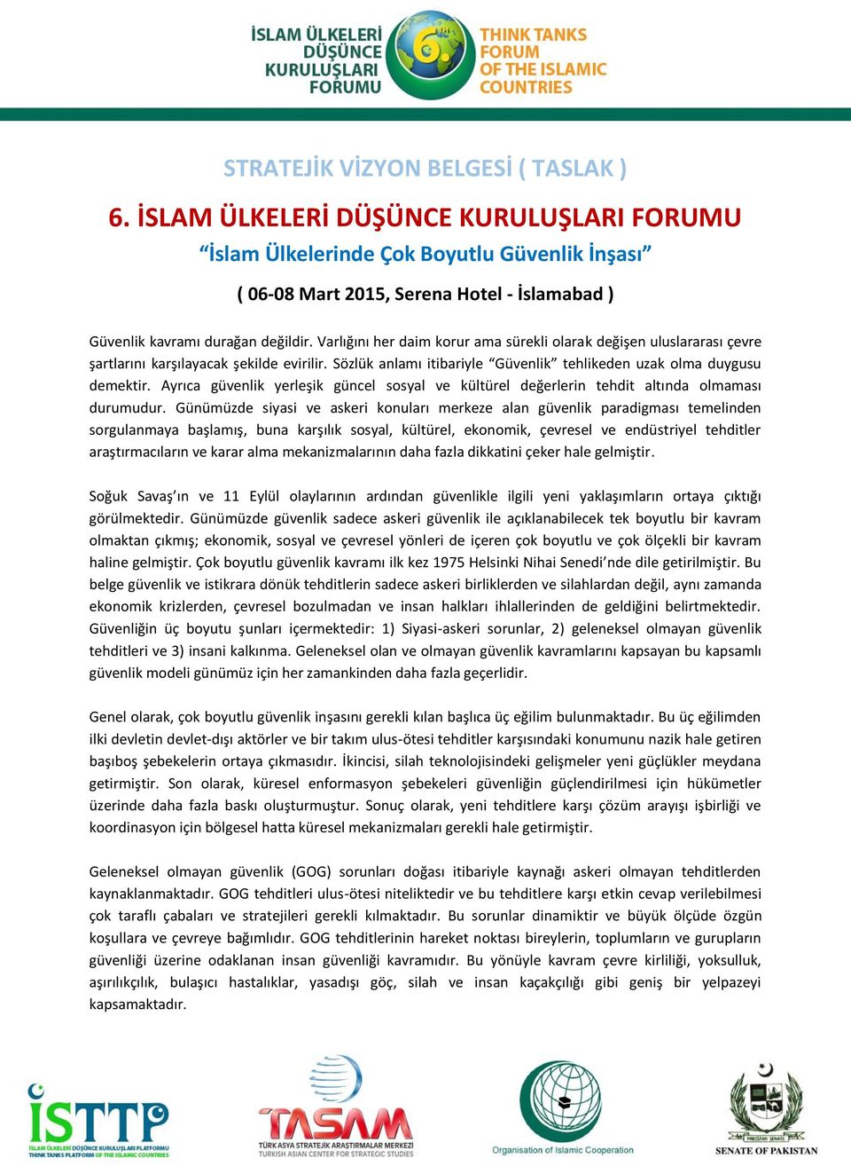 Varlığını her daim korur ama sürekli olarak değişen uluslararası çevre şartlarını karşılayacak şekilde evirilir. Sözlük anlamı itibariyle Güvenlik tehlikeden uzak olma duygusu demektir.