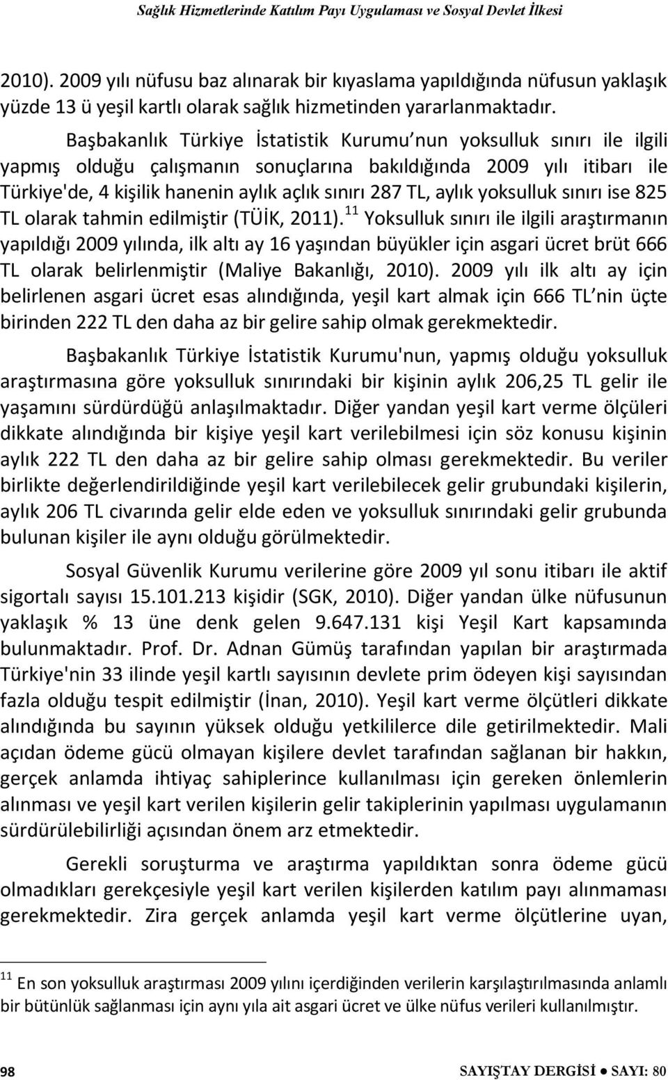 aylık yoksulluk sınırı ise 825 TL olarak tahmin edilmiştir (TÜİK, 2011).